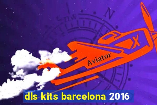 dls kits barcelona 2016